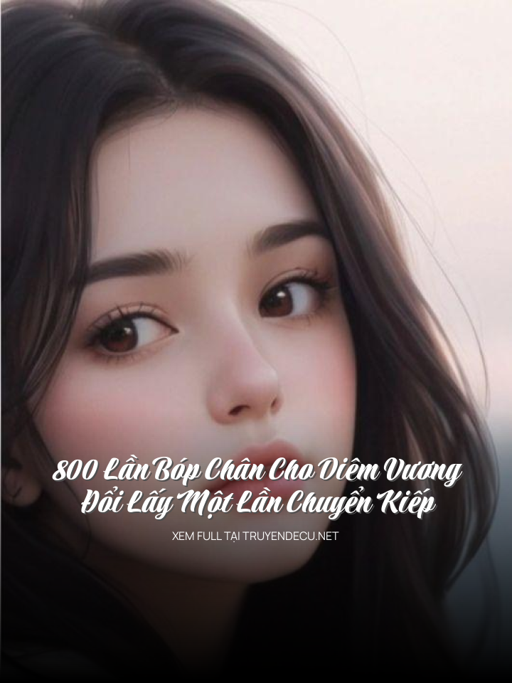 
                            800 Lần Bóp Chân Cho Diêm Vương, Đổi Lấy Một Lần Chuyển Kiếp