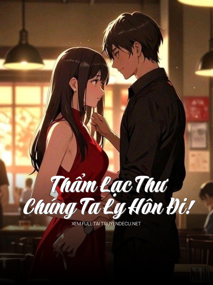 
                            Thẩm Lạc Thư, Chúng Ta Ly Hôn Đi!