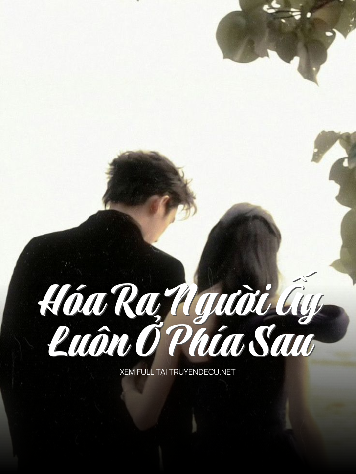 
                            Hóa Ra Người Ấy Luôn Ở Phía Sau