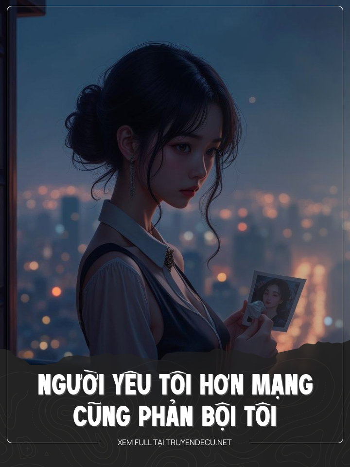
                            Người Yêu Tôi Hơn Mạng Cũng Phản Bội Tôi