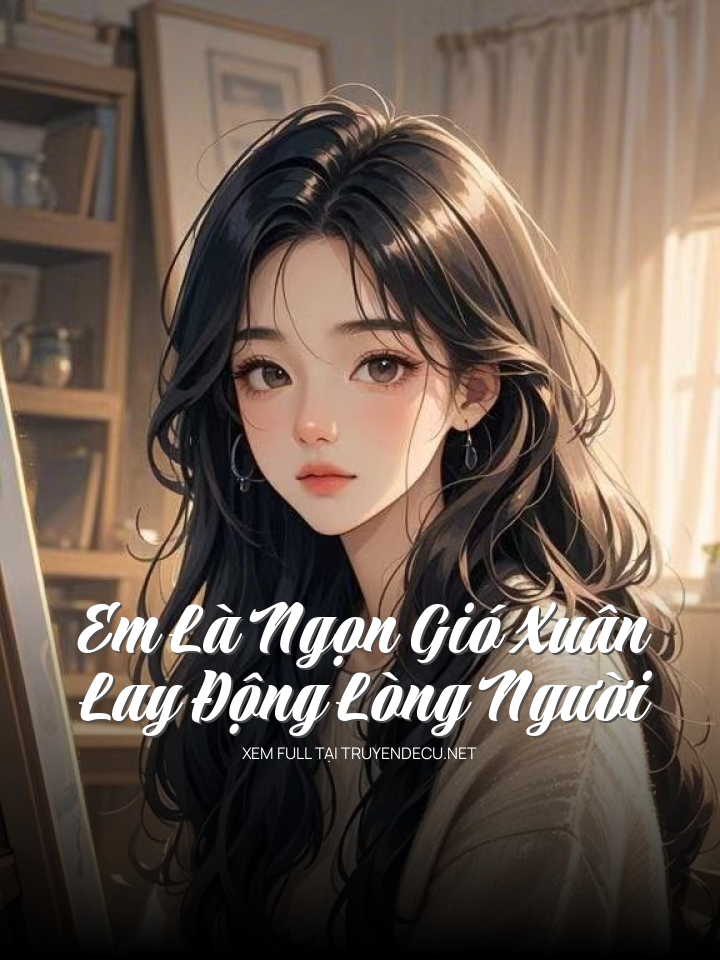 
                            Em Là Ngọn Gió Xuân Lay Động Lòng Người