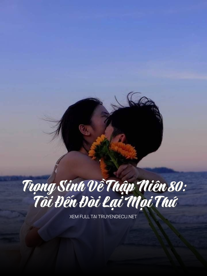 
                            Trọng Sinh Về Thập Niên 80: Tôi Đến Đòi Lại Mọi Thứ