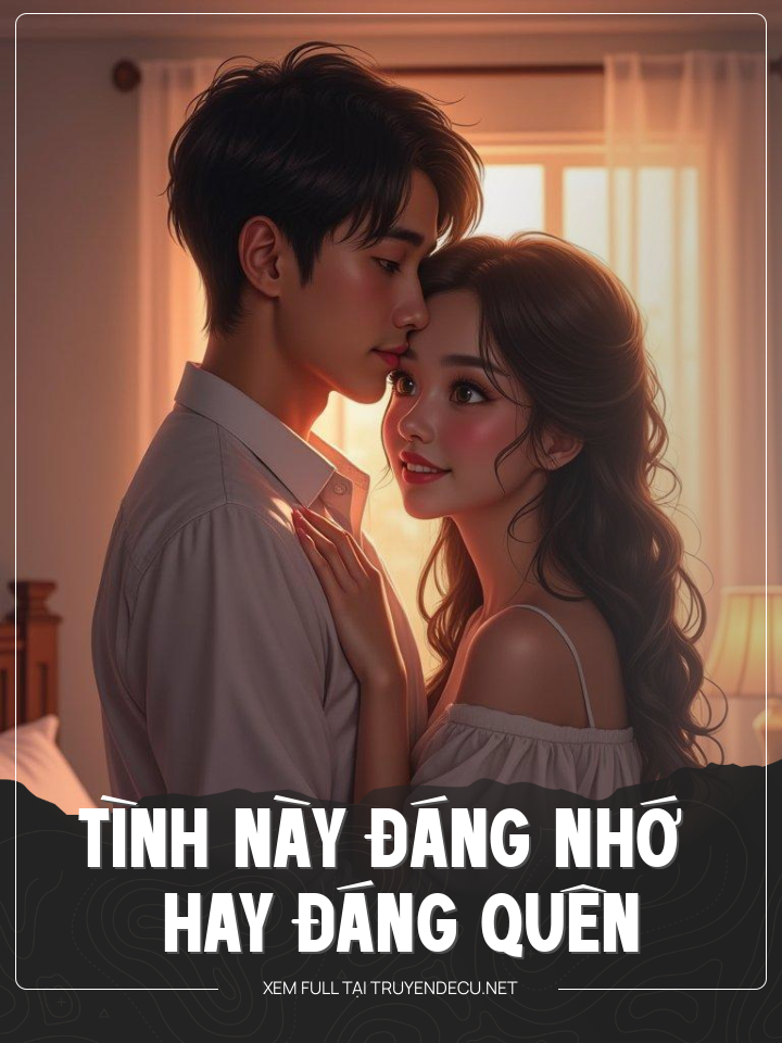 
                            Tình Này Đáng Nhớ Hay Đáng Quên
