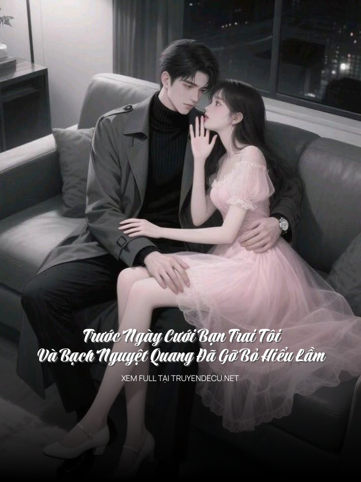 
                            Trước Ngày Cưới Bạn Trai Tôi Và Bạch Nguyệt Quang Đã Gỡ Bỏ Hiểu Lầm