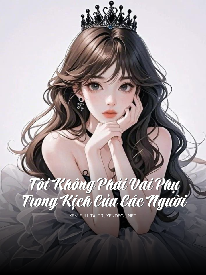 
                            Tôi Không Phải Vai Phụ Trong Kịch Của Các Người