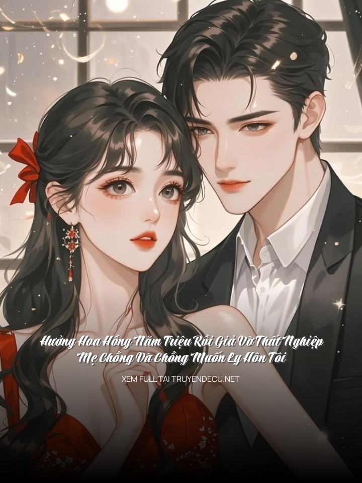 
                            Hưởng Hoa Hồng Năm Triệu Rồi Giả Vờ Thất Nghiệp, Mẹ Chồng Và Chồng Muốn Ly Hôn Tôi