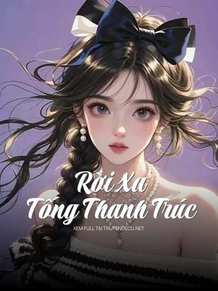 
                            Rời Xa Tống Thanh Trúc