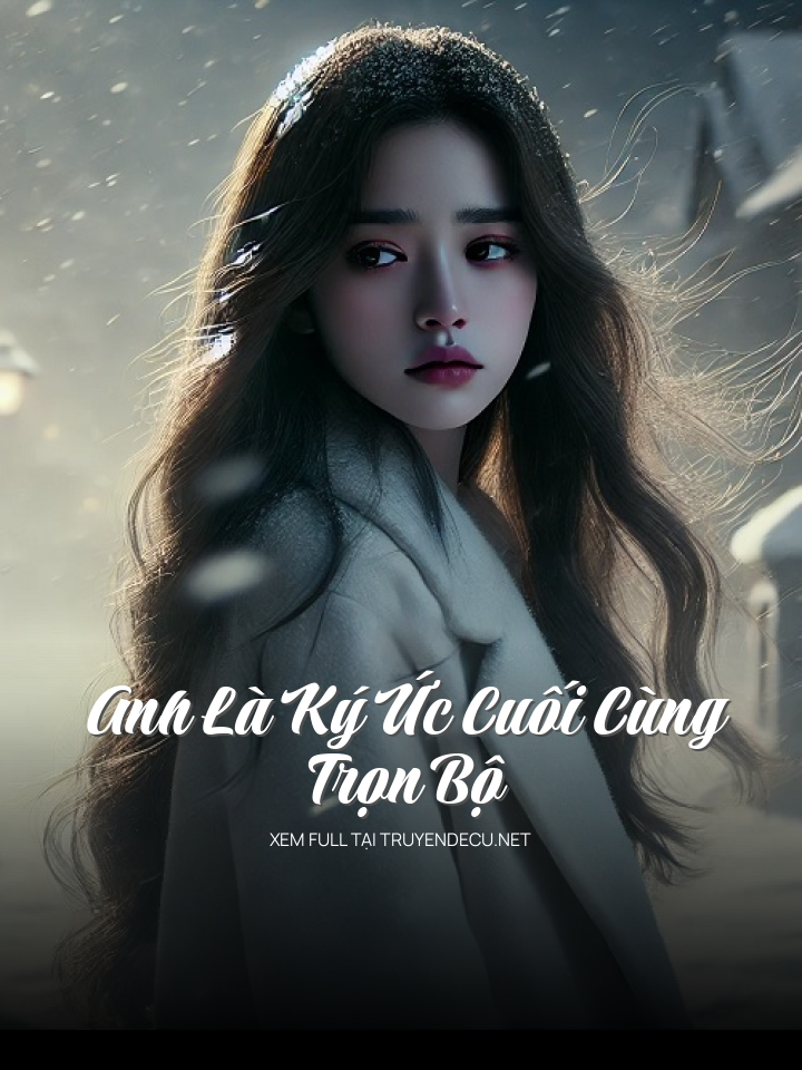 Anh Là Ký Ức Cuối Cùng - Trọn Bộ