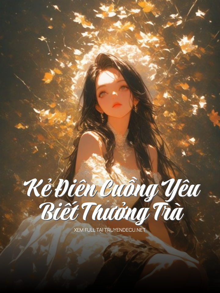 
                            Kẻ Điên Cuồng Yêu Biết Thưởng Trà