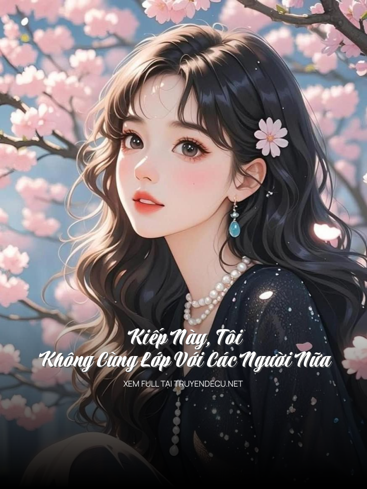 
                            Kiếp Này, Tôi Không Cùng Lớp Với Các Người Nữa