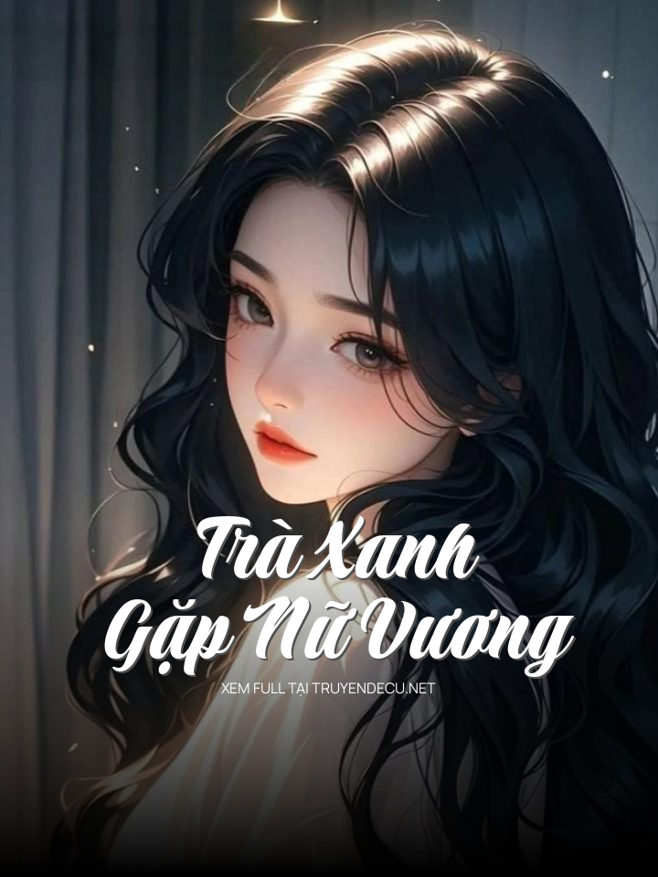 
                            Trà Xanh Gặp Nữ Vương
