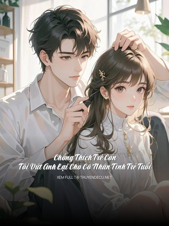 
                            Chồng Thích Trẻ Con, Tôi Vứt Anh Lại Cho Cô Nhân Tình Trẻ Tuổi