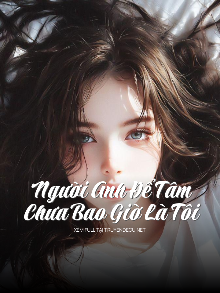 
                            Người Anh Để Tâm Chưa Bao Giờ Là Tôi
