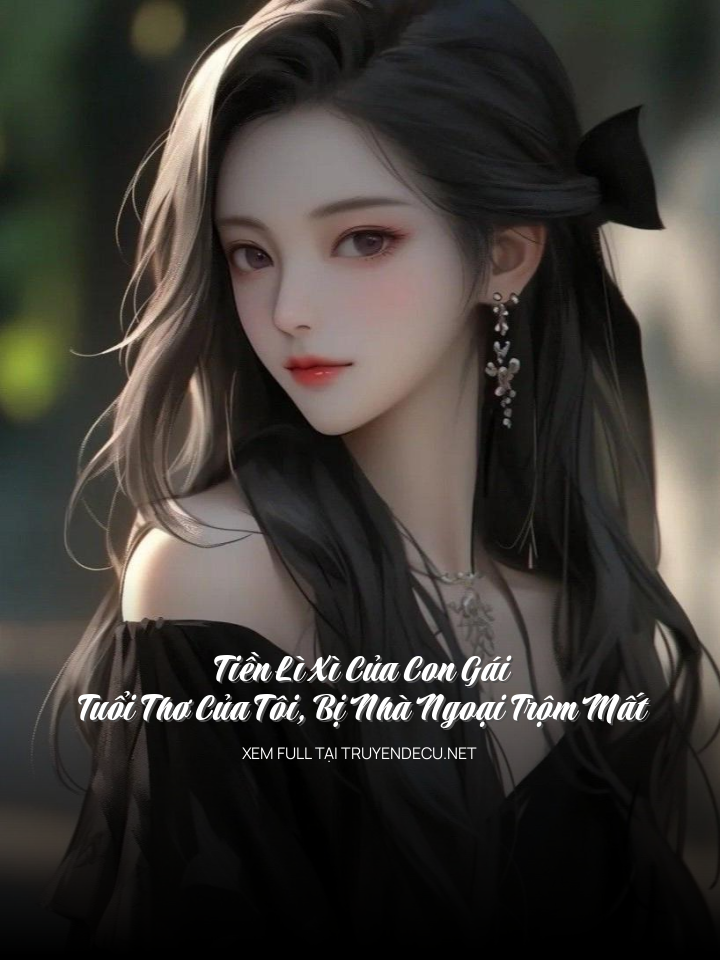 
                            Tiền Lì Xì Của Con Gái, Tuổi Thơ Của Tôi, Bị Nhà Ngoại Trộm Mất