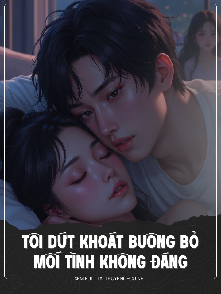 Tôi Dứt Khoát Buông Bỏ Mối Tình Không Đáng