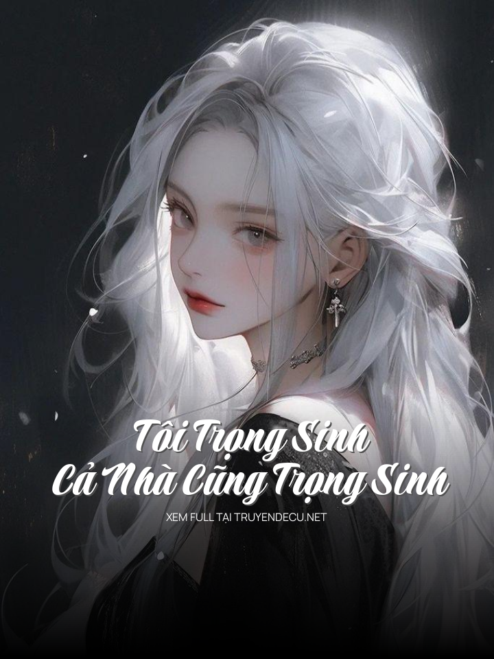 
                            Tôi Trọng Sinh, Cả Nhà Cũng Trọng Sinh