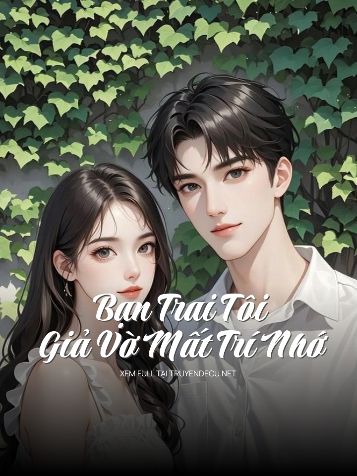 
                            Bạn Trai Tôi Giả Vờ Mất Trí Nhớ