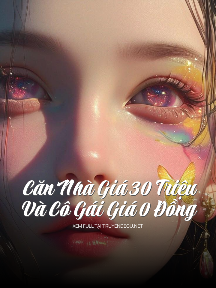
                            Căn Nhà Giá 30 Triệu Và Cô Gái Giá 0 Đồng