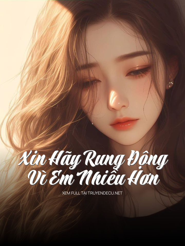 
                            Xin Hãy Rung Động Vì Em Nhiều Hơn