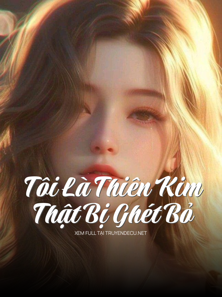 
                            Tôi Là Thiên Kim Thật Bị Ghét Bỏ