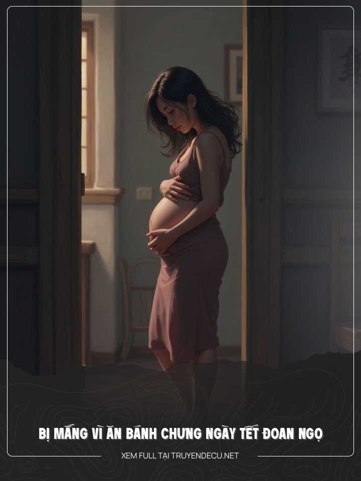 
                            Bị Mắng Vì Ăn Bánh Chưng Ngày Tết Đoan Ngọ