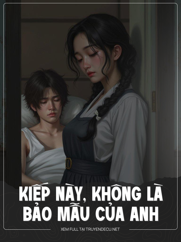 
                            Kiếp Này , Không Là Bảo Mẫu Của Anh