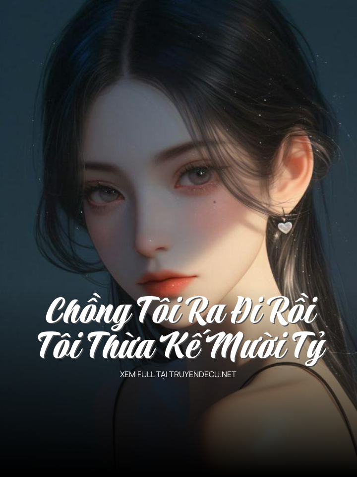 
                            Chồng Tôi Ra Đi Rồi, Tôi Thừa Kế Mười Tỷ