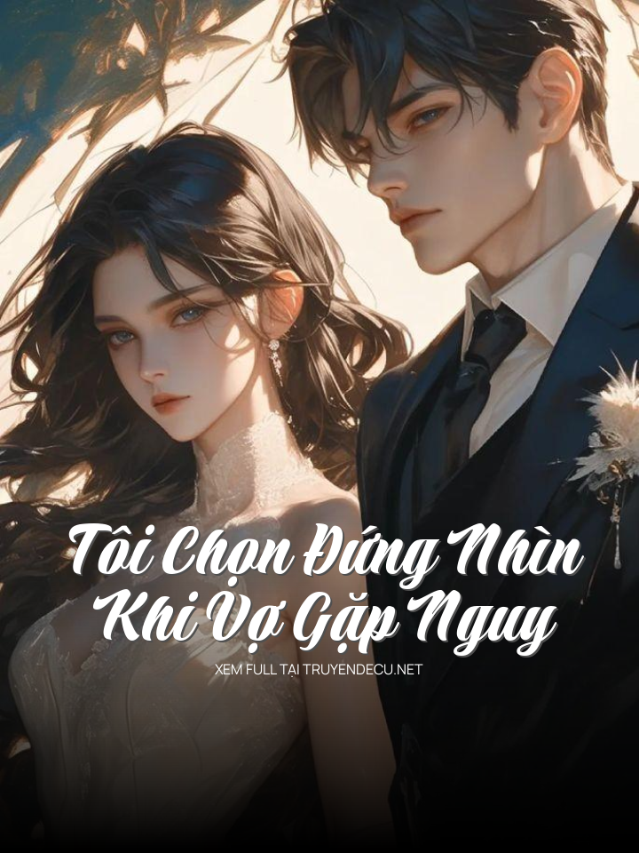 
                            Tôi Chọn Đứng Nhìn Khi Vợ Gặp Nguy