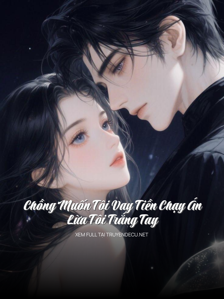 
                            Chồng Muốn Tôi Vay Tiền Chạy Án, Lừa Tôi Trắng Tay