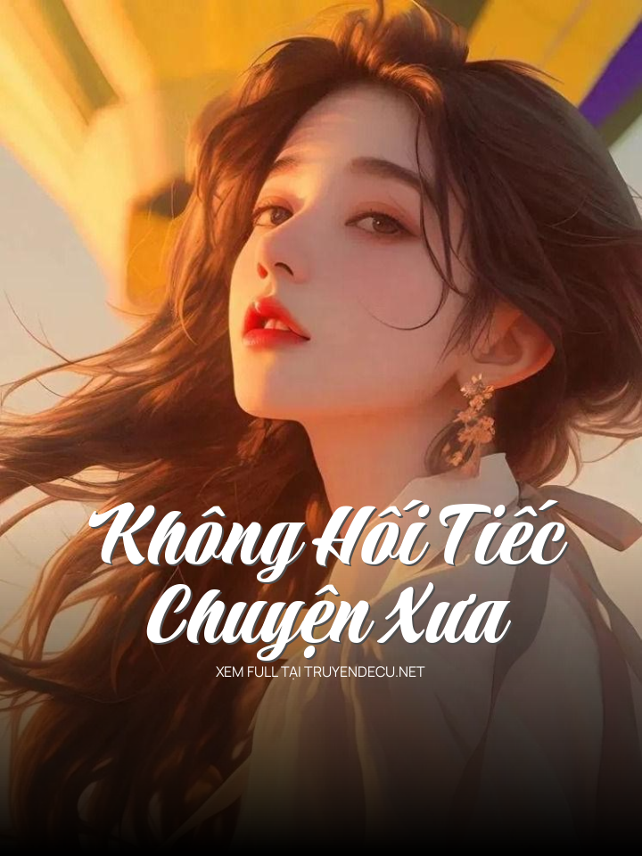 
                            Không Hối Tiếc Chuyện Xưa