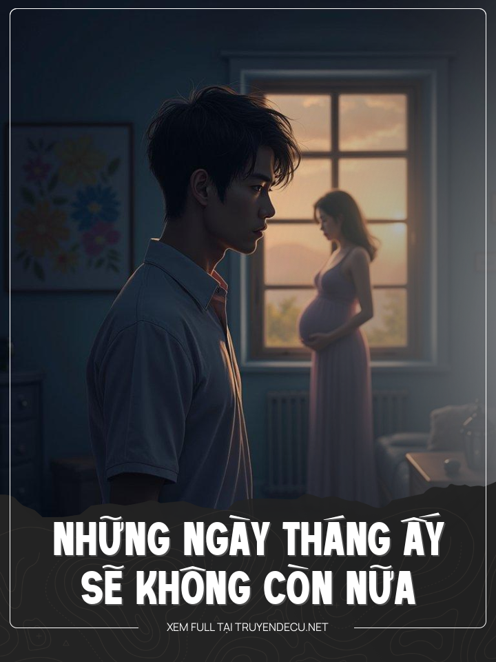 
                            Những Ngay Tháng Ấy Sẽ Không Còn Nữa