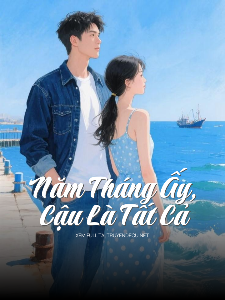
                            Năm Tháng Ấy, Cậu Là Tất Cả