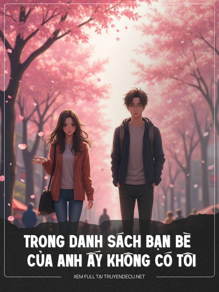 
                            Trong Danh Sách Bạn Bè Của Anh Ấy Không Có Tôi