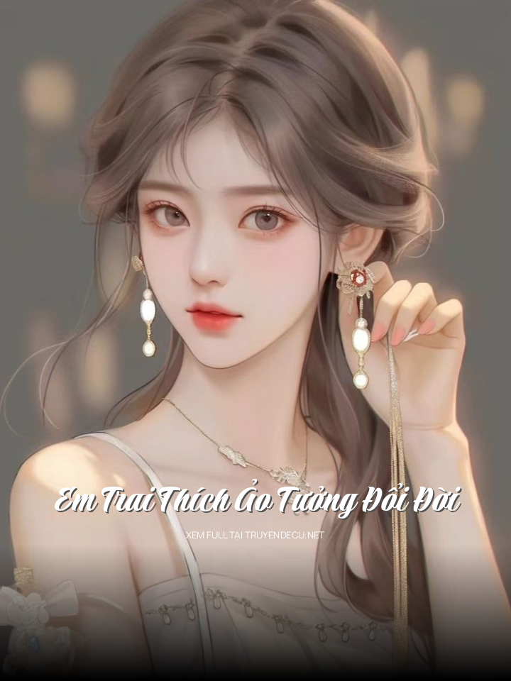 
                            Em Trai Thích Ảo Tưởng Đổi Đời