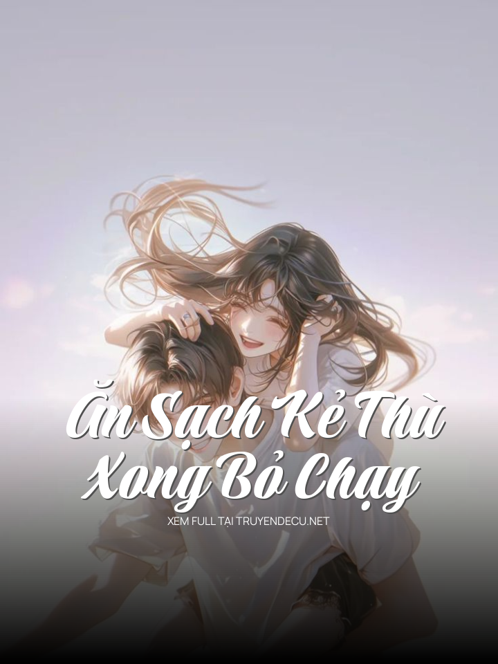 
                            Ăn Sạch Kẻ Thù Xong Bỏ Chạy