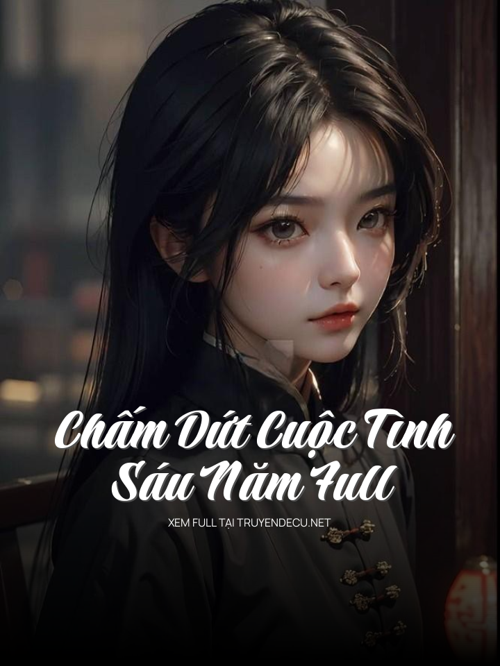
                            Chấm Dứt Cuộc Tình Sáu Năm Full