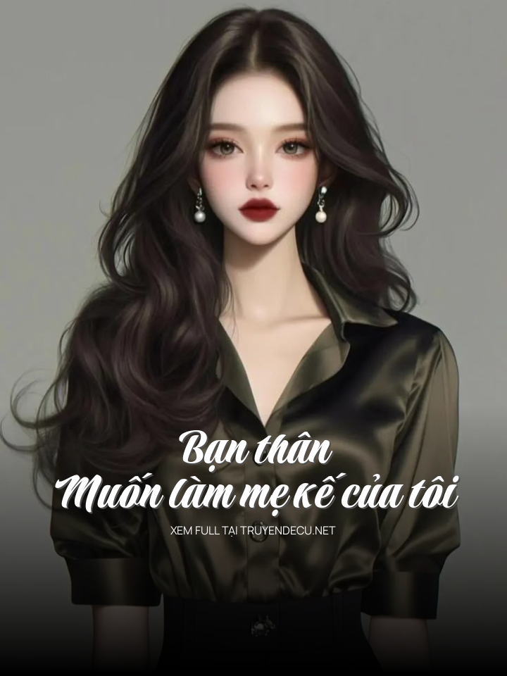
                            Bạn Thân Muốn Làm Mẹ Kế Của Tôi