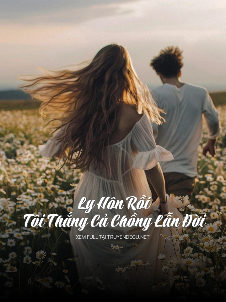 
                            Ly Hôn Rồi, Tôi Thắng Cả Chồng Lẫn Đời