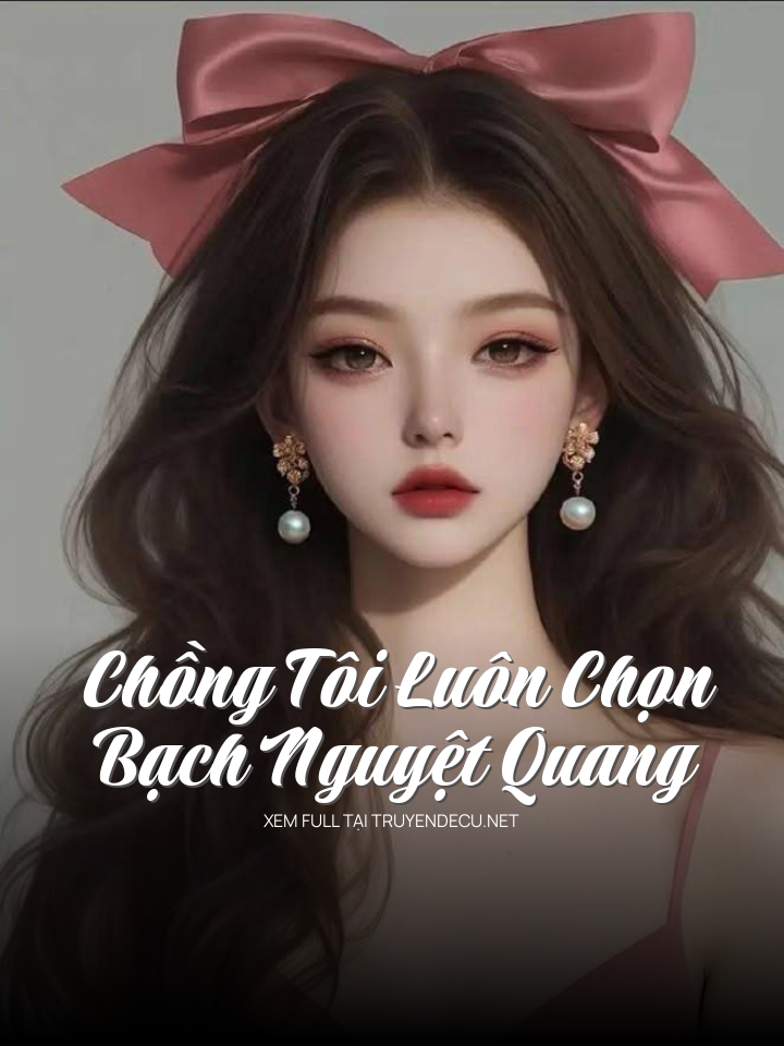 Chồng Tôi Luôn Chọn Bạch Nguyệt Quang