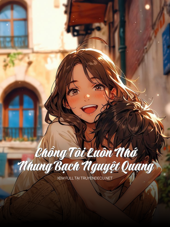 Chồng Tôi Luôn Nhớ Nhung Bạch Nguyệt Quang