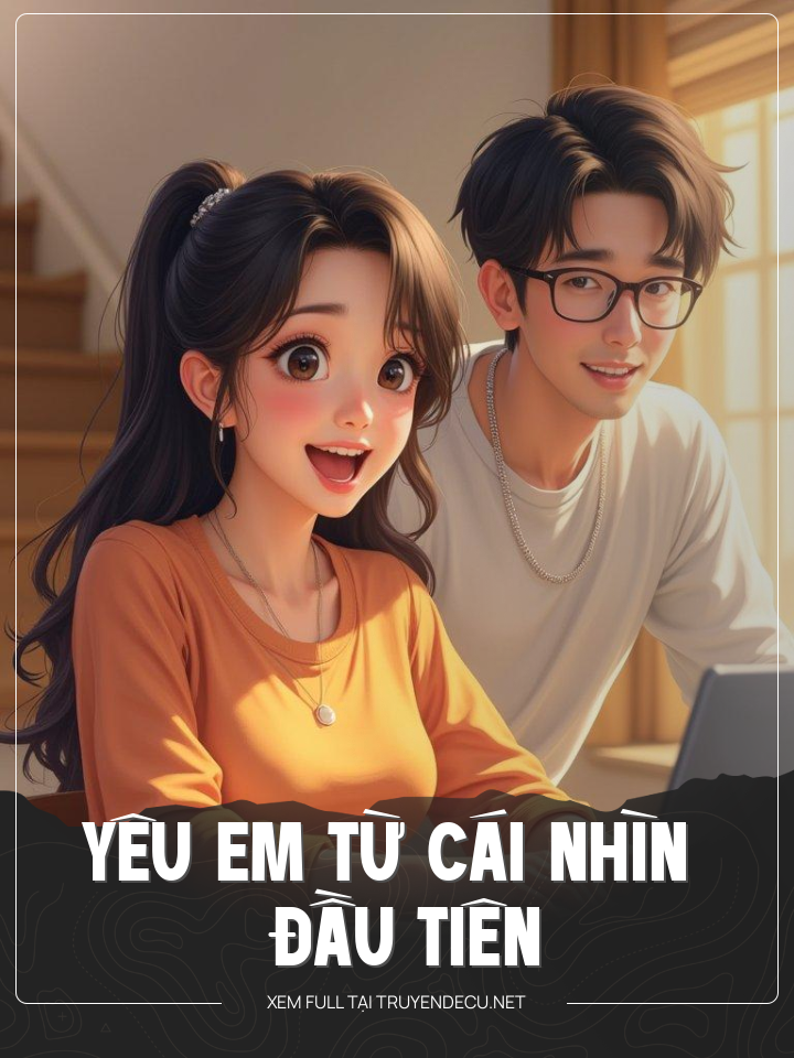 
                            Yêu Em Từ Cái Nhìn Đầu Tiên