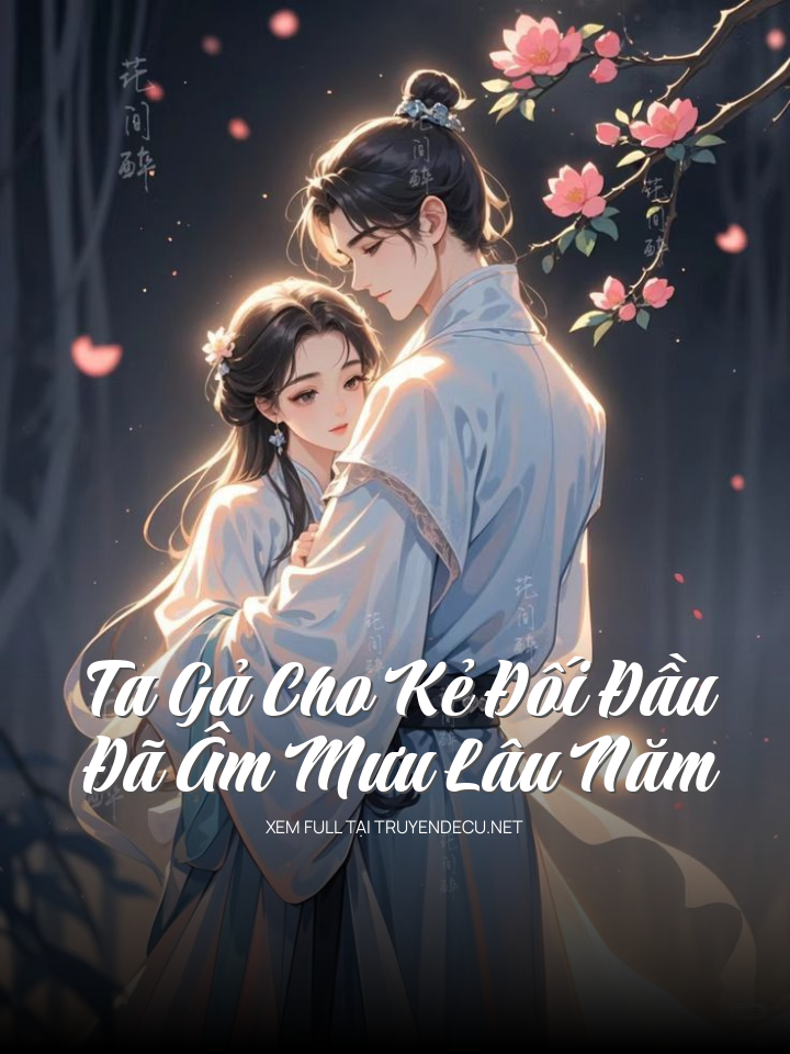 Ta Gả Cho Kẻ Đối Đầu Đã Âm Mưu Lâu Năm