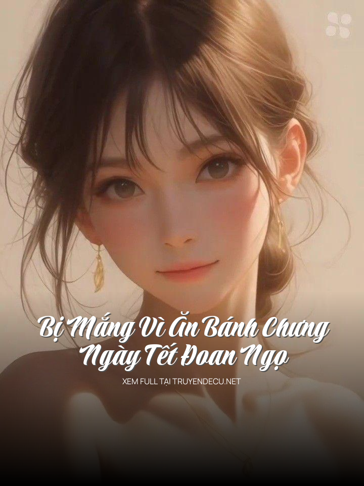 
                            Bị Mắng Vì Ăn Bánh Chưng Ngày Tết Đoan Ngọ
