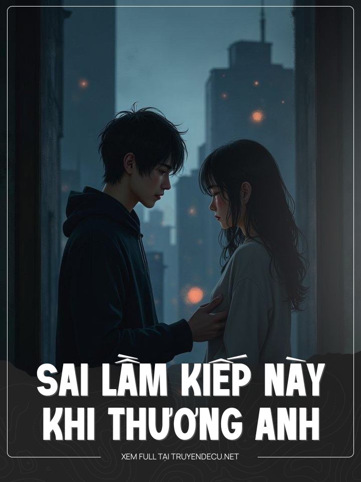 
                            Sai Lầm Kiếp Này Khi Thương Anh
