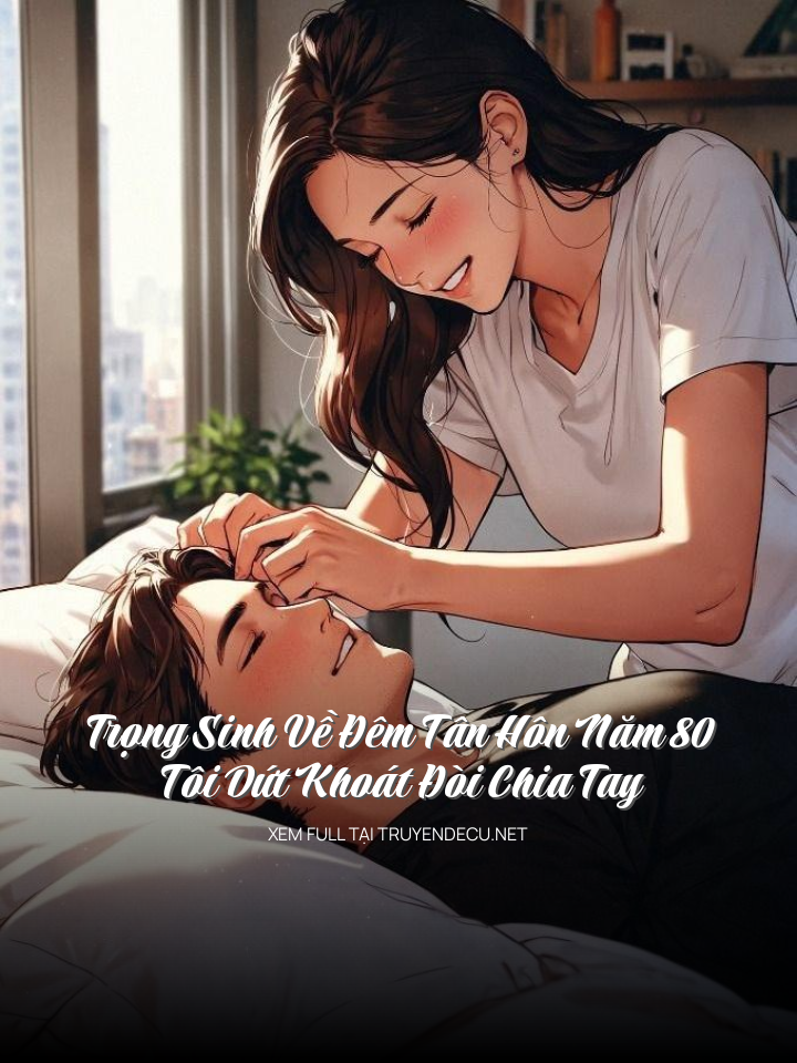 
                            Trọng Sinh Về Đêm Tân Hôn Năm 80, Tôi Dứt Khoát Đòi Chia Tay
