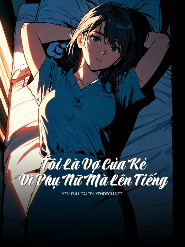 
                            Tôi Là Vợ Của Kẻ Vì Phụ Nữ Mà Lên Tiếng
