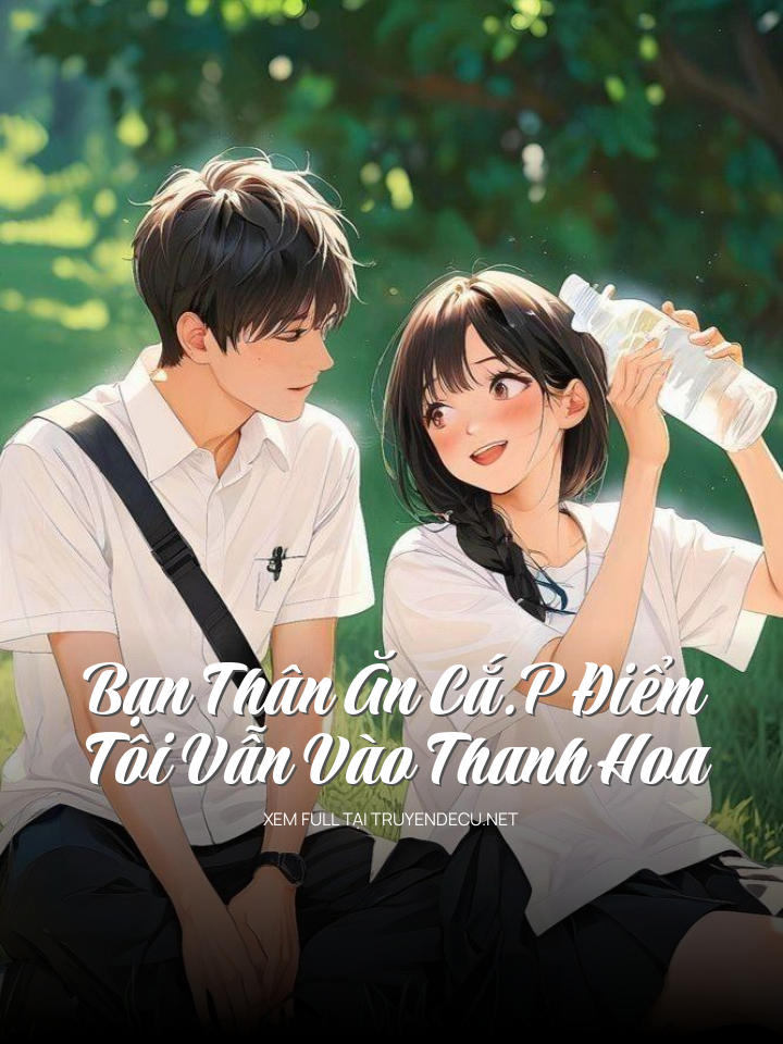 Bạn Thân Ăn Cắ.P Điểm, Tôi Vẫn Vào Thanh Hoa
