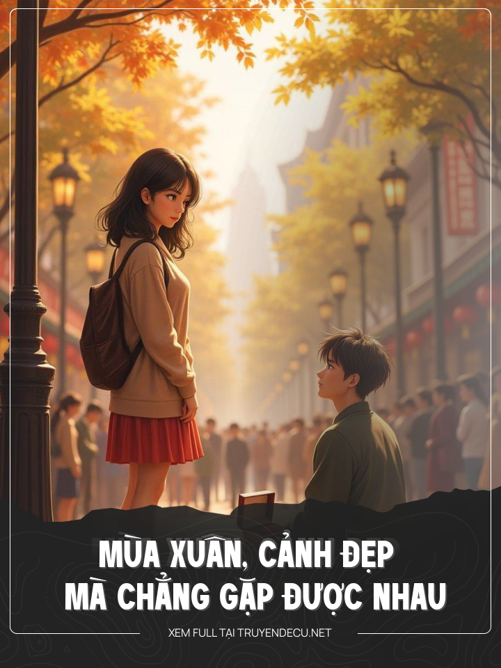 
                            Mùa Xuân , Cảnh Đẹp Mà Chẳng Gặp Được Nhau