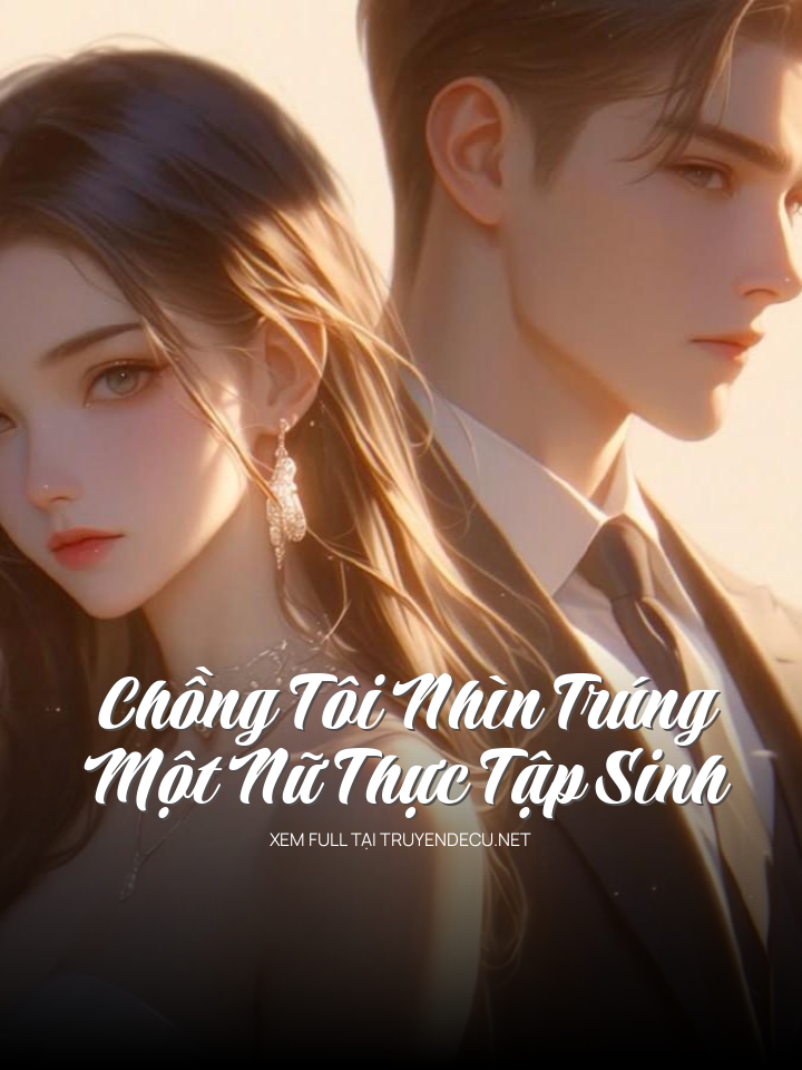 Chồng Tôi Nhìn Trúng Một Nữ Thực Tập Sinh