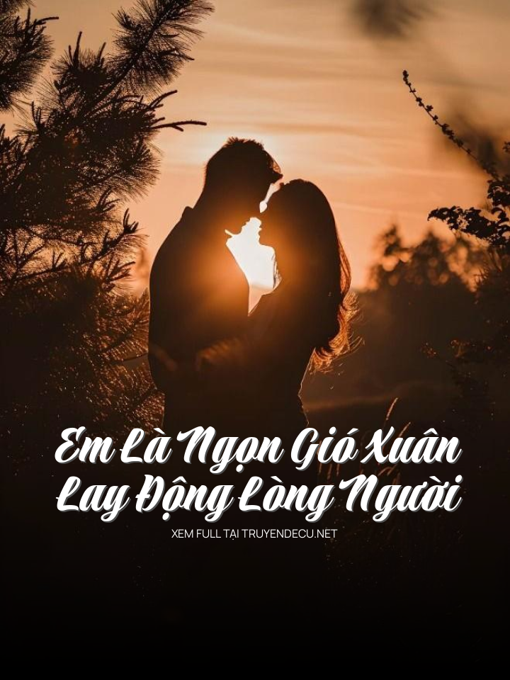 
                            Em Là Ngọn Gió Xuân Lay Động Lòng Người